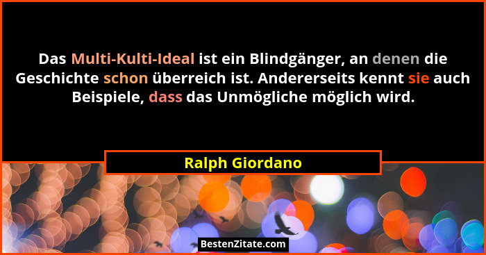 Das Multi-Kulti-Ideal ist ein Blindgänger, an denen die Geschichte schon überreich ist. Andererseits kennt sie auch Beispiele, dass d... - Ralph Giordano
