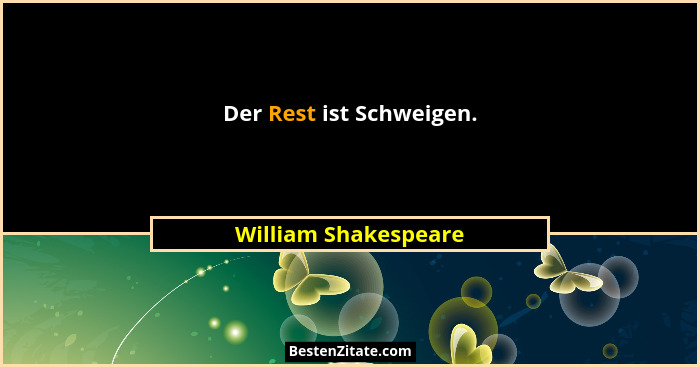 Der Rest ist Schweigen.... - William Shakespeare
