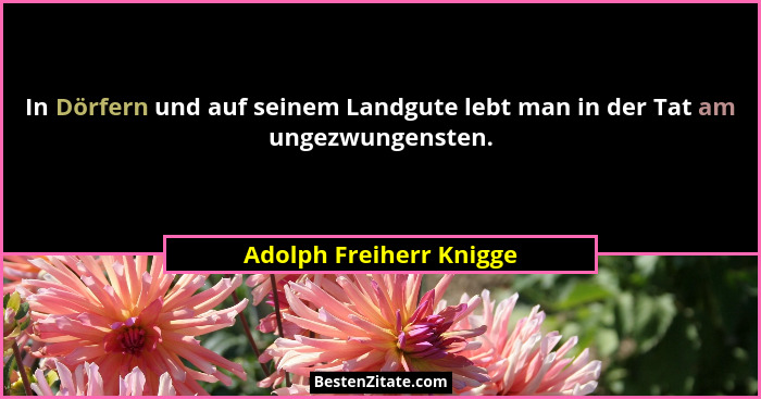 In Dörfern und auf seinem Landgute lebt man in der Tat am ungezwungensten.... - Adolph Freiherr Knigge