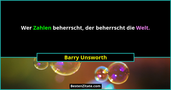 Wer Zahlen beherrscht, der beherrscht die Welt.... - Barry Unsworth