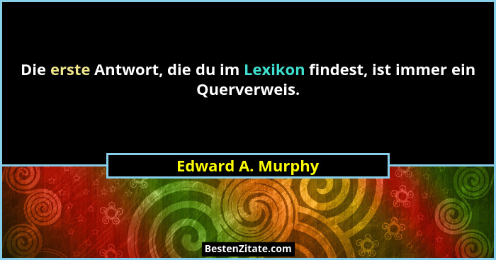 Die erste Antwort, die du im Lexikon findest, ist immer ein Querverweis.... - Edward A. Murphy