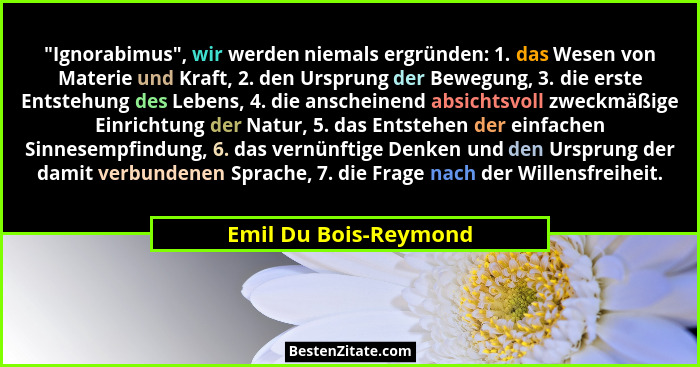 "Ignorabimus", wir werden niemals ergründen: 1. das Wesen von Materie und Kraft, 2. den Ursprung der Bewegung, 3. die e... - Emil Du Bois-Reymond