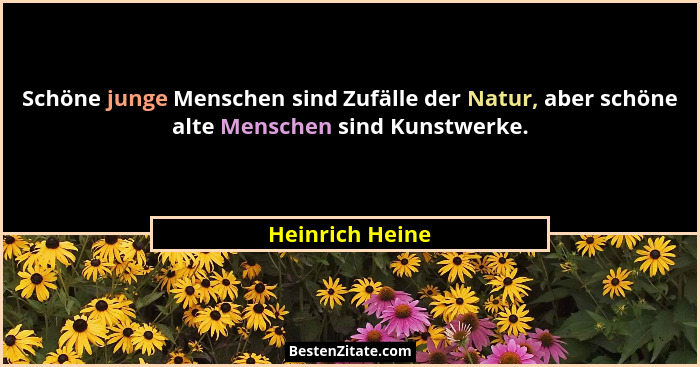 Schöne junge Menschen sind Zufälle der Natur, aber schöne alte Menschen sind Kunstwerke.... - Heinrich Heine