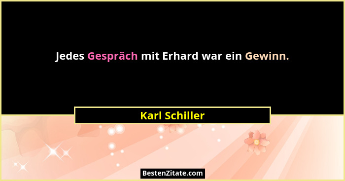 Jedes Gespräch mit Erhard war ein Gewinn.... - Karl Schiller