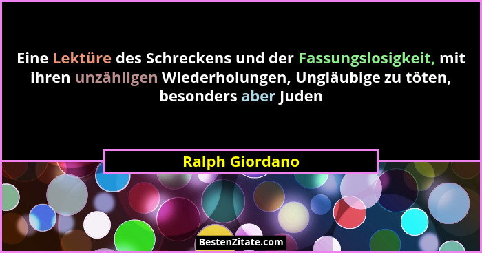 Eine Lektüre des Schreckens und der Fassungslosigkeit, mit ihren unzähligen Wiederholungen, Ungläubige zu töten, besonders aber Juden... - Ralph Giordano