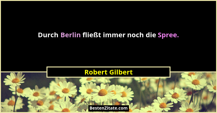 Durch Berlin fließt immer noch die Spree.... - Robert Gilbert