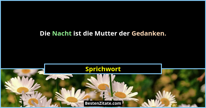 Die Nacht ist die Mutter der Gedanken.... - Sprichwort