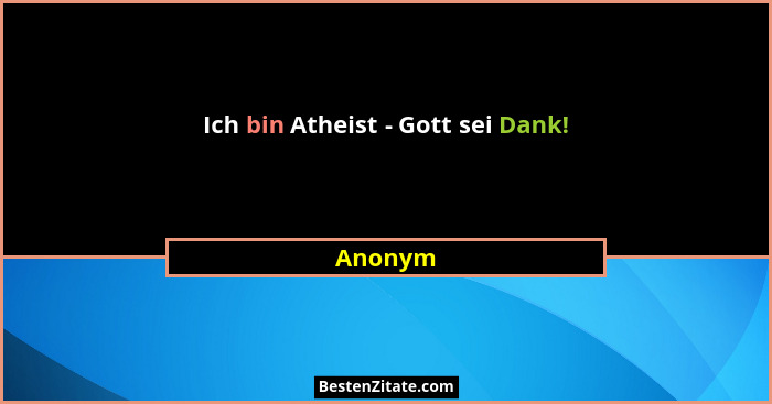 Ich bin Atheist - Gott sei Dank!... - Anonym
