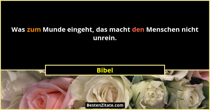 Was zum Munde eingeht, das macht den Menschen nicht unrein.... - Bibel