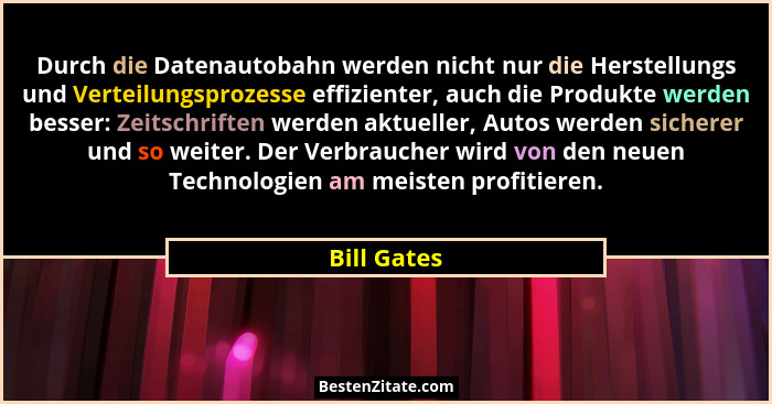 Durch die Datenautobahn werden nicht nur die Herstellungs und Verteilungsprozesse effizienter, auch die Produkte werden besser: Zeitschri... - Bill Gates
