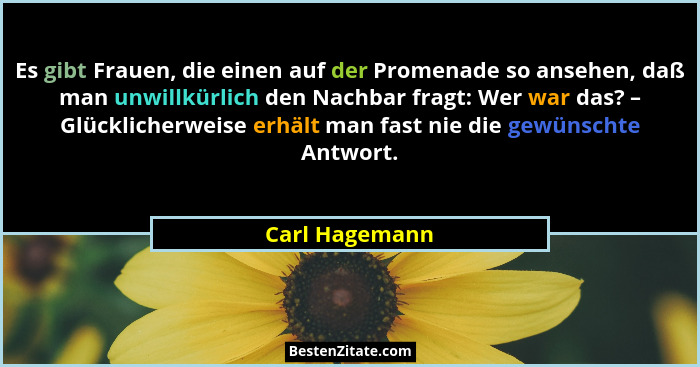 Es gibt Frauen, die einen auf der Promenade so ansehen, daß man unwillkürlich den Nachbar fragt: Wer war das? – Glücklicherweise erhäl... - Carl Hagemann