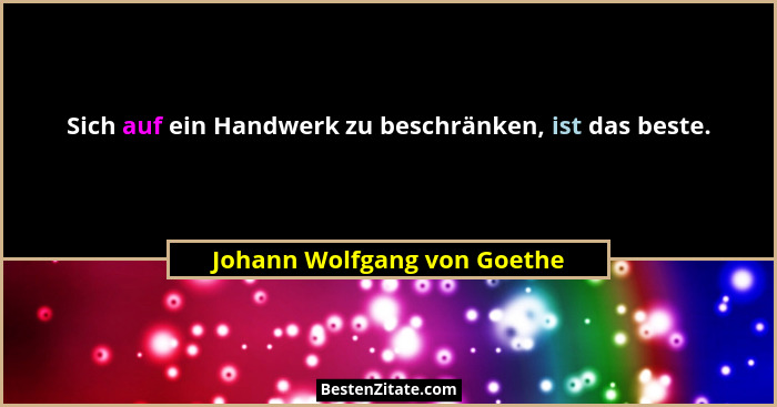 Sich auf ein Handwerk zu beschränken, ist das beste.... - Johann Wolfgang von Goethe