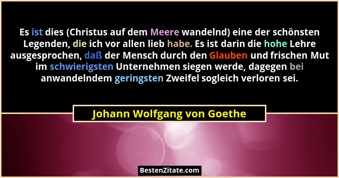 Es ist dies (Christus auf dem Meere wandelnd) eine der schönsten Legenden, die ich vor allen lieb habe. Es ist darin die... - Johann Wolfgang von Goethe