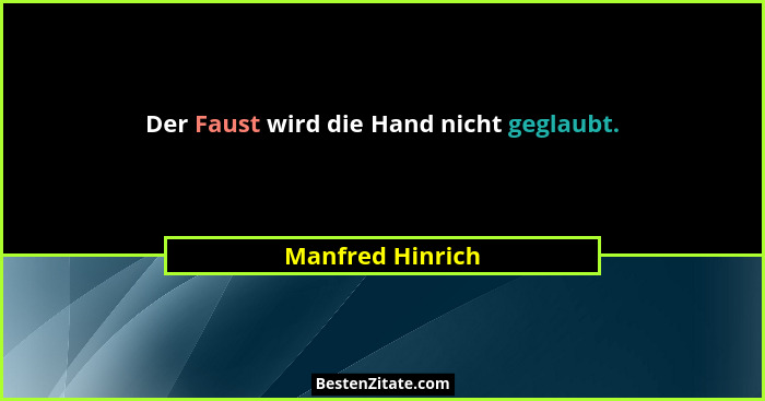 Der Faust wird die Hand nicht geglaubt.... - Manfred Hinrich