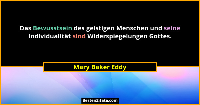Das Bewusstsein des geistigen Menschen und seine Individualität sind Widerspiegelungen Gottes.... - Mary Baker Eddy