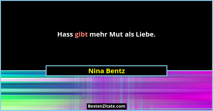 Hass gibt mehr Mut als Liebe.... - Nina Bentz