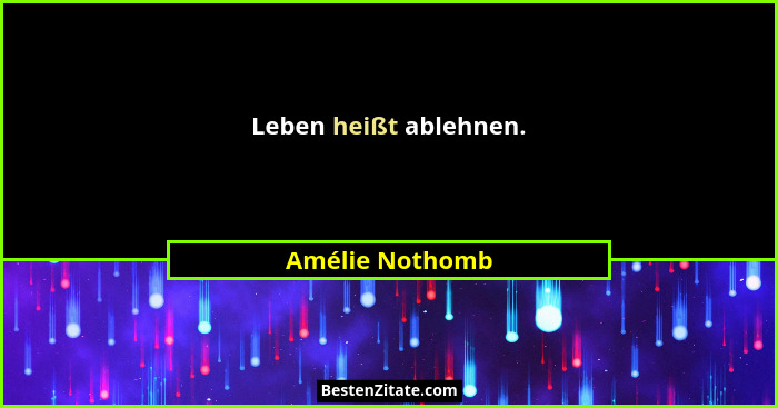 Leben heißt ablehnen.... - Amélie Nothomb