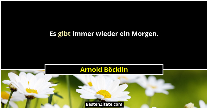 Es gibt immer wieder ein Morgen.... - Arnold Böcklin
