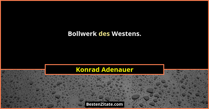 Bollwerk des Westens.... - Konrad Adenauer