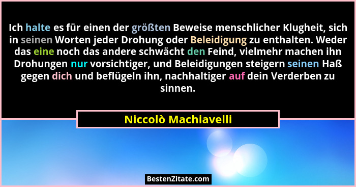 Ich halte es für einen der größten Beweise menschlicher Klugheit, sich in seinen Worten jeder Drohung oder Beleidigung zu enthal... - Niccolò Machiavelli