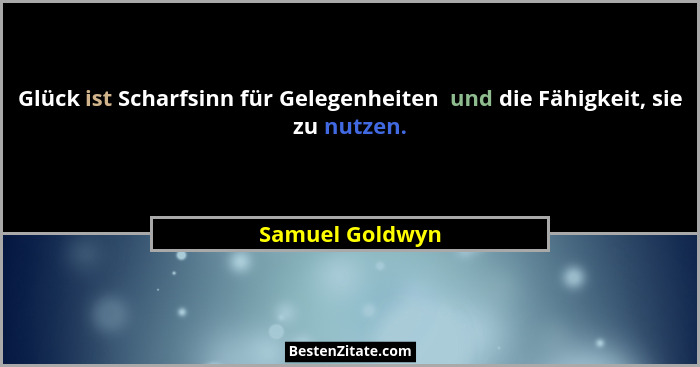 Glück ist Scharfsinn für Gelegenheiten  und die Fähigkeit, sie zu nutzen.... - Samuel Goldwyn