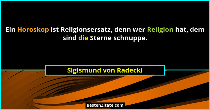 Ein Horoskop ist Religionsersatz, denn wer Religion hat, dem sind die Sterne schnuppe.... - Sigismund von Radecki