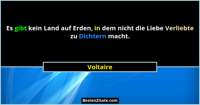 Es gibt kein Land auf Erden, in dem nicht die Liebe Verliebte zu Dichtern macht.... - Voltaire