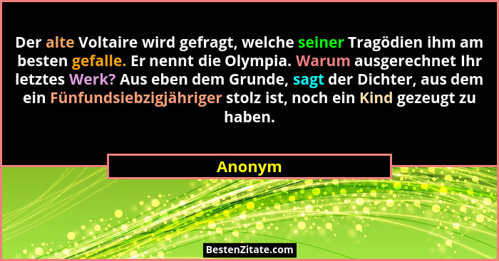 Der alte Voltaire wird gefragt, welche seiner Tragödien ihm am besten gefalle. Er nennt die Olympia. Warum ausgerechnet Ihr letztes Werk? Aus... - Anonym