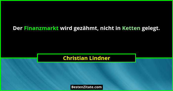 Der Finanzmarkt wird gezähmt, nicht in Ketten gelegt.... - Christian Lindner