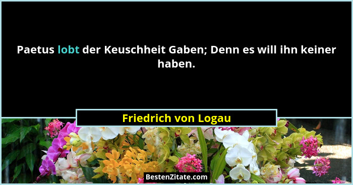 Paetus lobt der Keuschheit Gaben; Denn es will ihn keiner haben.... - Friedrich von Logau