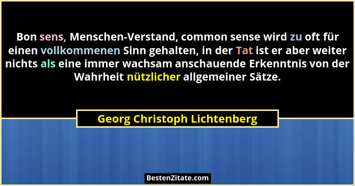 Bon sens, Menschen-Verstand, common sense wird zu oft für einen vollkommenen Sinn gehalten, in der Tat ist er aber weite... - Georg Christoph Lichtenberg