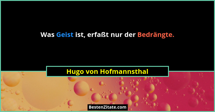 Was Geist ist, erfaßt nur der Bedrängte.... - Hugo von Hofmannsthal