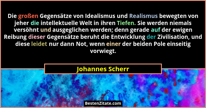 Die großen Gegensätze von Idealismus und Realismus bewegten von jeher die intellektuelle Welt in ihren Tiefen. Sie werden niemals ve... - Johannes Scherr