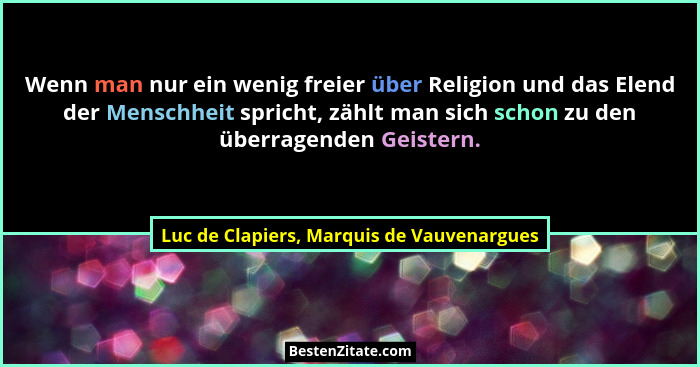 Wenn man nur ein wenig freier über Religion und das Elend der Menschheit spricht, zählt man sich schon zu d... - Luc de Clapiers, Marquis de Vauvenargues