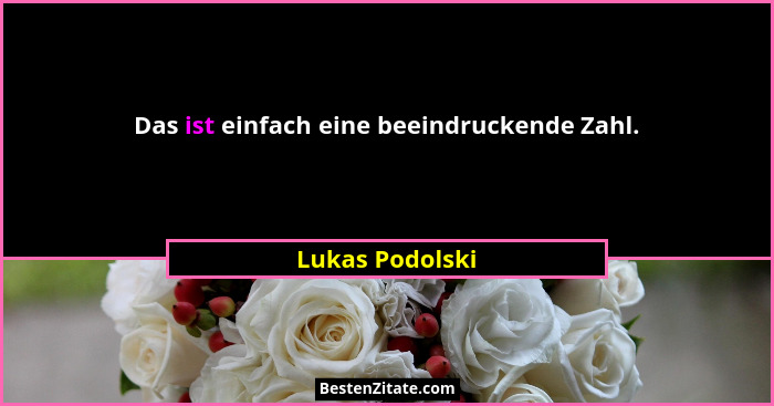 Das ist einfach eine beeindruckende Zahl.... - Lukas Podolski