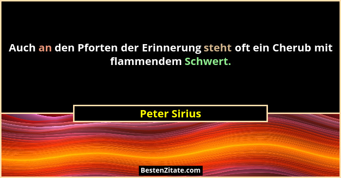 Auch an den Pforten der Erinnerung steht oft ein Cherub mit flammendem Schwert.... - Peter Sirius
