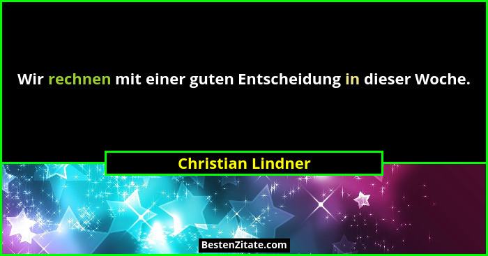 Wir rechnen mit einer guten Entscheidung in dieser Woche.... - Christian Lindner