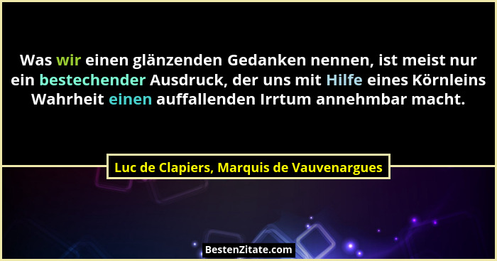Was wir einen glänzenden Gedanken nennen, ist meist nur ein bestechender Ausdruck, der uns mit Hilfe eines... - Luc de Clapiers, Marquis de Vauvenargues