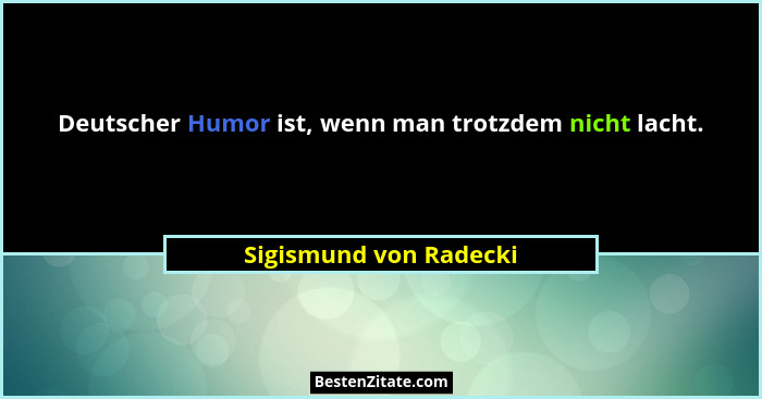 Deutscher Humor ist, wenn man trotzdem nicht lacht.... - Sigismund von Radecki