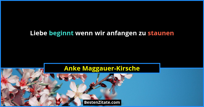 Liebe beginnt wenn wir anfangen zu staunen... - Anke Maggauer-Kirsche