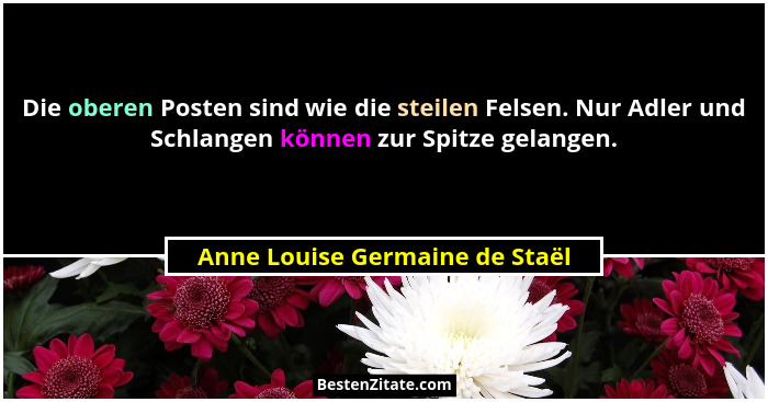Die oberen Posten sind wie die steilen Felsen. Nur Adler und Schlangen können zur Spitze gelangen.... - Anne Louise Germaine de Staël
