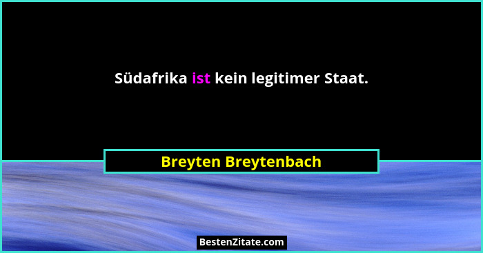 Südafrika ist kein legitimer Staat.... - Breyten Breytenbach