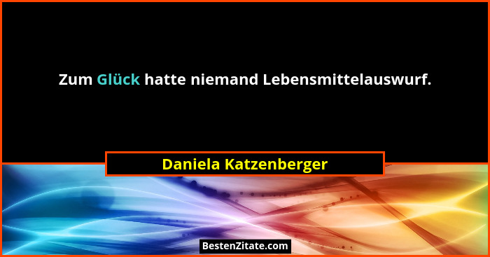 Zum Glück hatte niemand Lebensmittelauswurf.... - Daniela Katzenberger