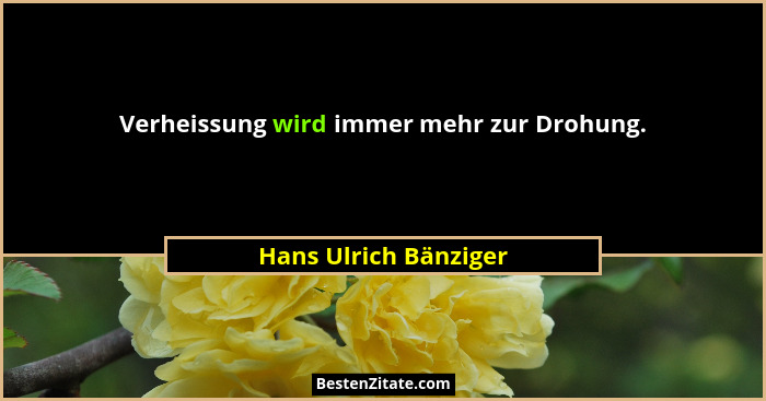 Verheissung wird immer mehr zur Drohung.... - Hans Ulrich Bänziger