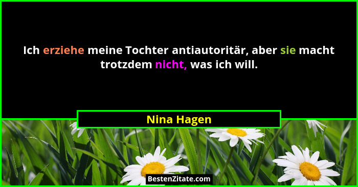 Ich erziehe meine Tochter antiautoritär, aber sie macht trotzdem nicht, was ich will.... - Nina Hagen
