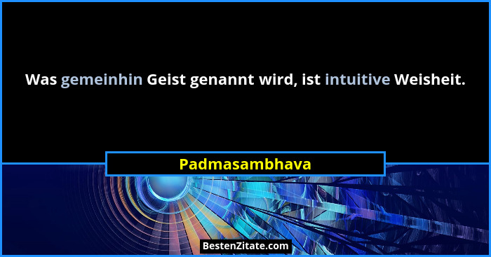 Was gemeinhin Geist genannt wird, ist intuitive Weisheit.... - Padmasambhava