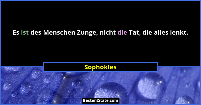 Es ist des Menschen Zunge, nicht die Tat, die alles lenkt.... - Sophokles