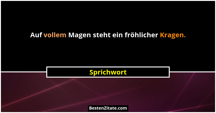 Auf vollem Magen steht ein fröhlicher Kragen.... - Sprichwort