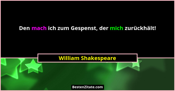 Den mach ich zum Gespenst, der mich zurückhält!... - William Shakespeare