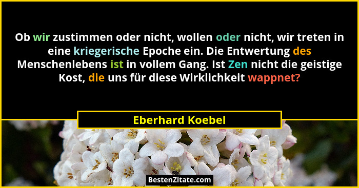 Ob wir zustimmen oder nicht, wollen oder nicht, wir treten in eine kriegerische Epoche ein. Die Entwertung des Menschenlebens ist in... - Eberhard Koebel